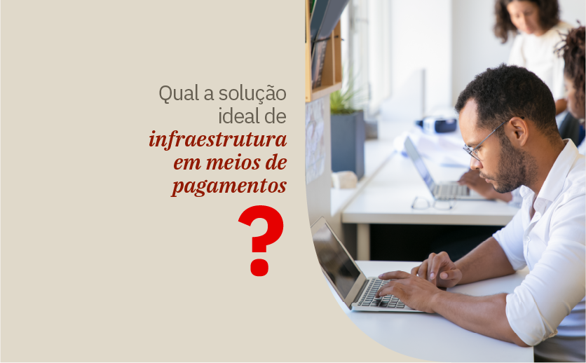 Homem de camisa branca digita em um notebook. No lado esquerdo aparece a pergunta: qual a solução ideal de infraestrutura em meios de pagamentos?